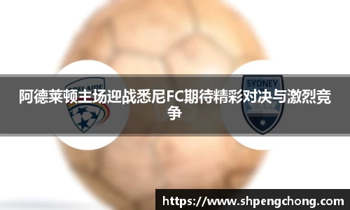 阿德莱顿主场迎战悉尼FC期待精彩对决与激烈竞争