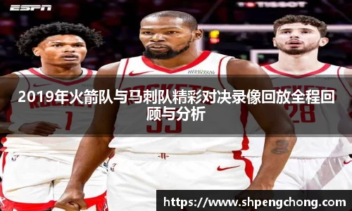 2019年火箭队与马刺队精彩对决录像回放全程回顾与分析